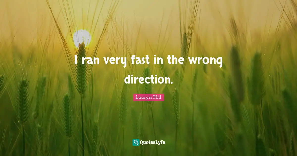 Lauryn Hill Quotes: "I ran very fast in the wrong direction."