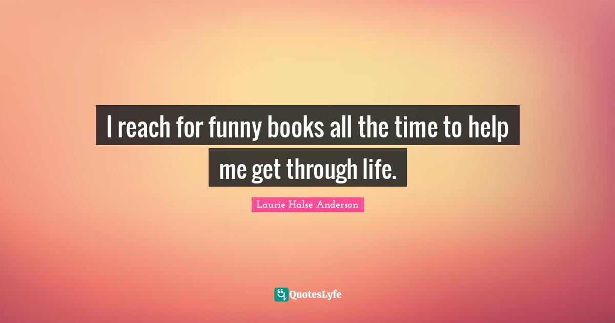 I reach for funny books all the time to help me get through life.