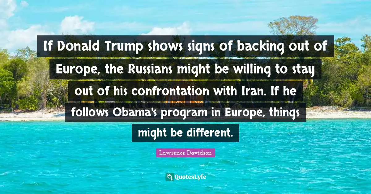 If Donald Trump shows signs of backing out of Europe, the Russians might be willing to stay out of his confrontation with Iran. If he follows Obama's program in Europe, things might be different.
