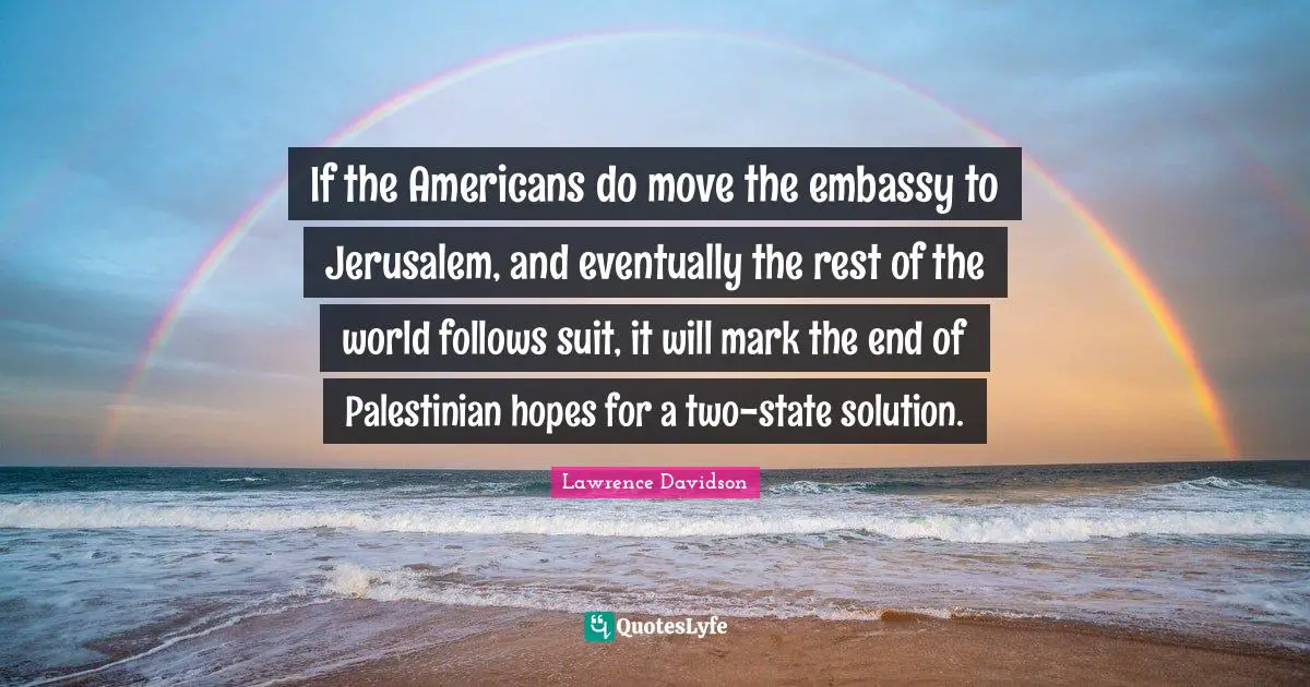 If the Americans do move the embassy to Jerusalem, and eventually the rest of the world follows suit, it will mark the end of Palestinian hopes for a two-state solution.