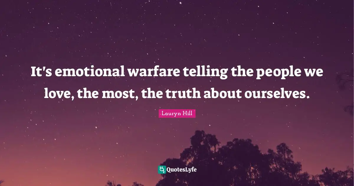 Lauryn Hill Quotes: "It's emotional warfare telling the people we love, the most, the truth about ourselves."