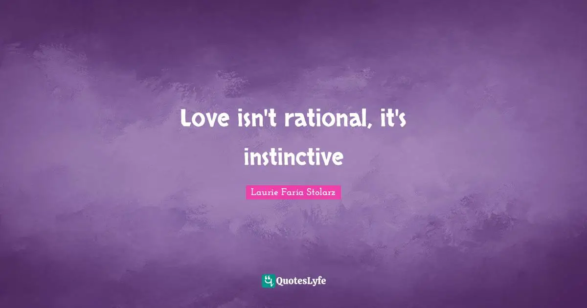 Laurie Faria Stolarz Quotes: "Love isn't rational, it's instinctive"