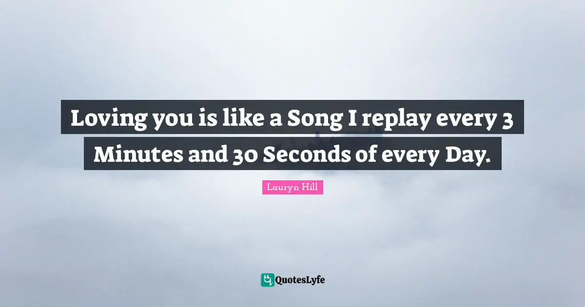 Song Quotes: "Loving you is like a Song I replay every 3 Minutes and 30 Seconds of every Day."