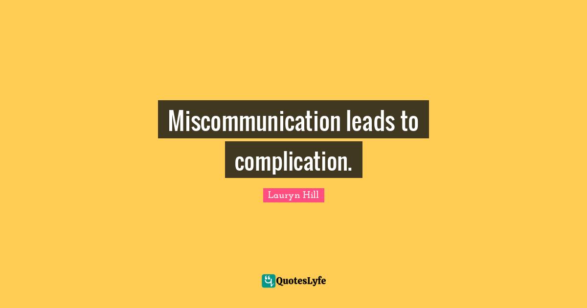 Lauryn Hill Quotes: "Miscommunication leads to complication."