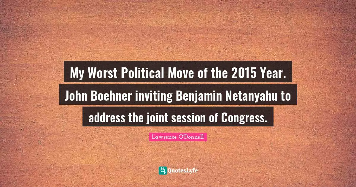 My Worst Political Move of the 2015 Year. John Boehner inviting Benjamin Netanyahu to address the joint session of Congress.