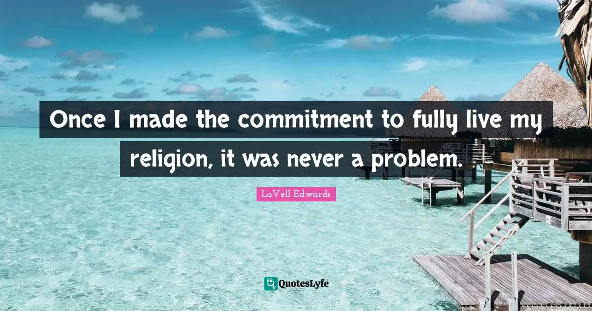 Once I made the commitment to fully live my religion, it was never a problem.