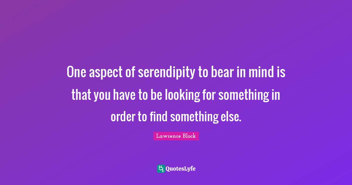 One aspect of serendipity to bear in mind is that you have to be looking for something in order to find something else.