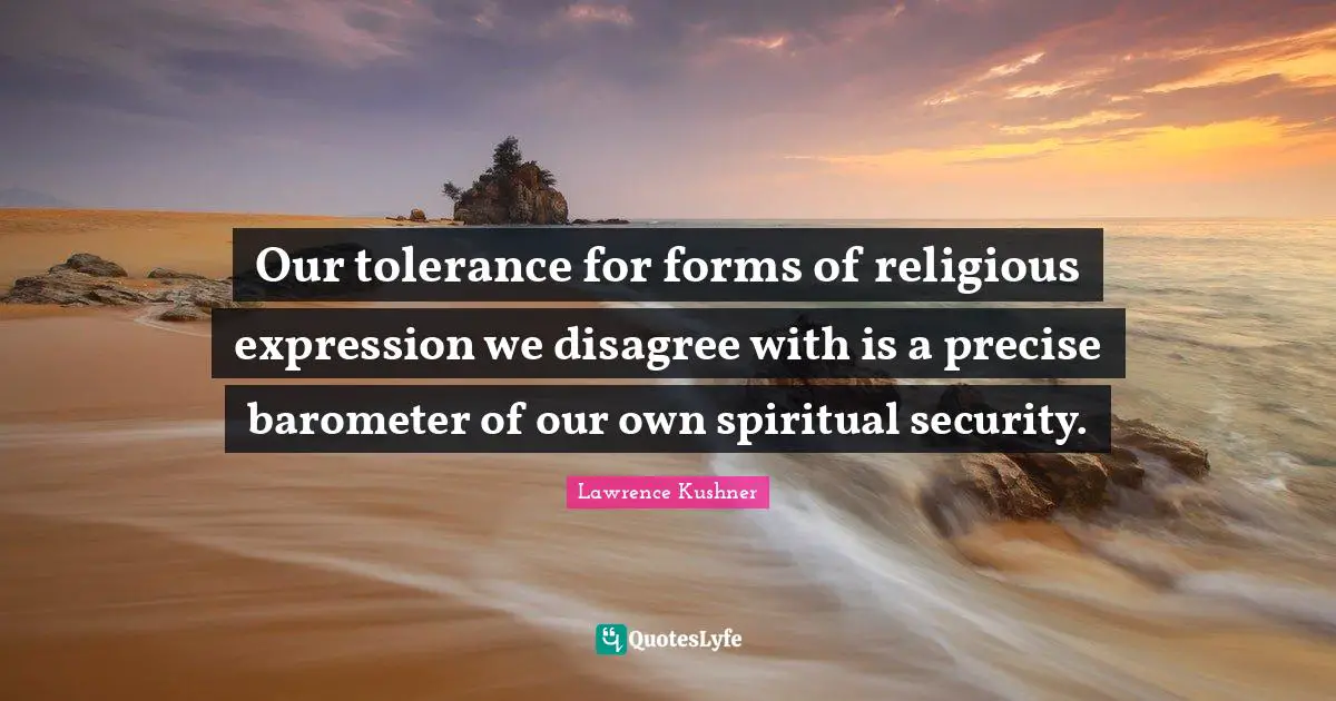 Our tolerance for forms of religious expression we disagree with is a precise barometer of our own spiritual security.