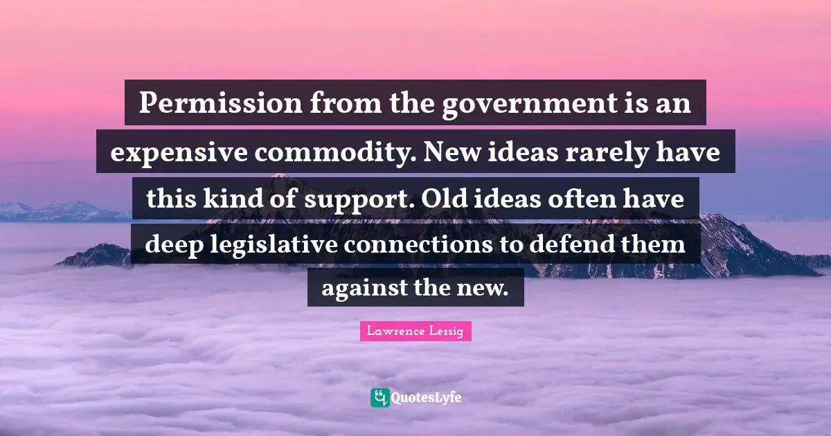 Permission from the government is an expensive commodity. New ideas rarely have this kind of support. Old ideas often have deep legislative connections to defend them against the new.