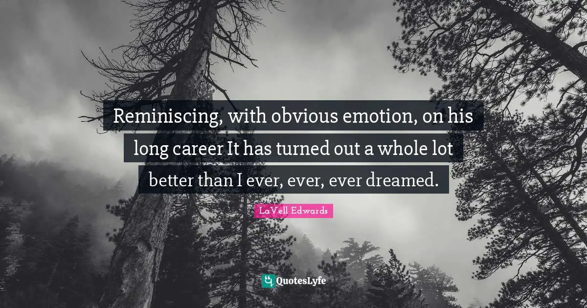 Reminiscing, with obvious emotion, on his long career It has turned out a whole lot better than I ever, ever, ever dreamed.