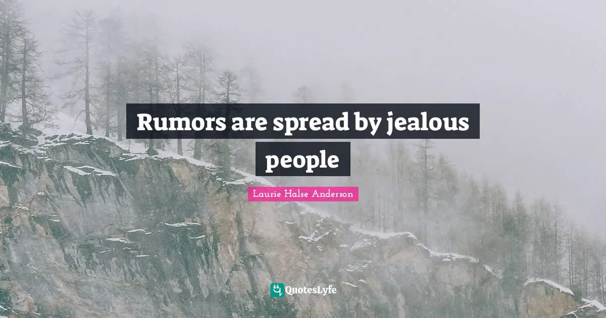 Rumors are spread by jealous people