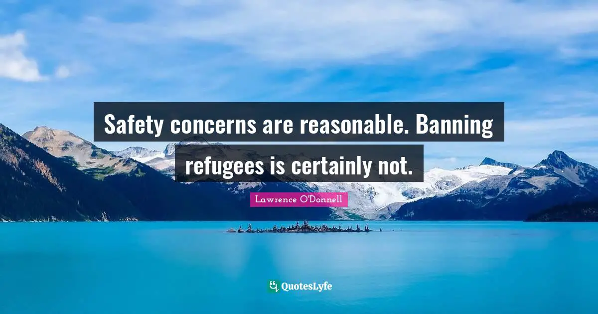 Safety concerns are reasonable. Banning refugees is certainly not.