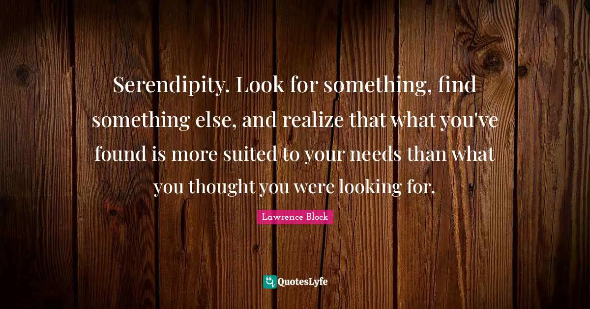 D.H. Lawrence Quotes: "Serendipity. Look for something, find something else, and realize that what you've found is more suited to your needs than what you thought you were looking for."