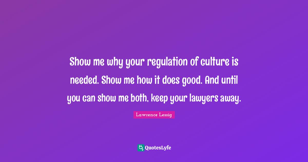 Show me why your regulation of culture is needed. Show me how it does good. And until you can show me both, keep your lawyers away.