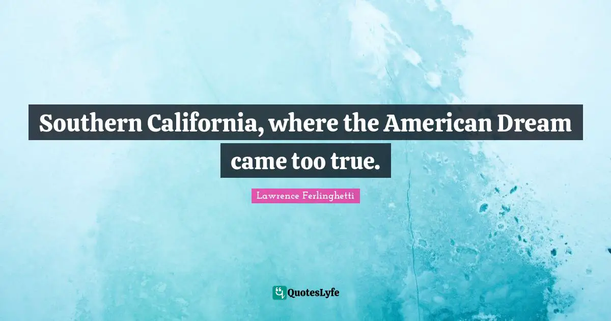 Southern California, where the American Dream came too true.