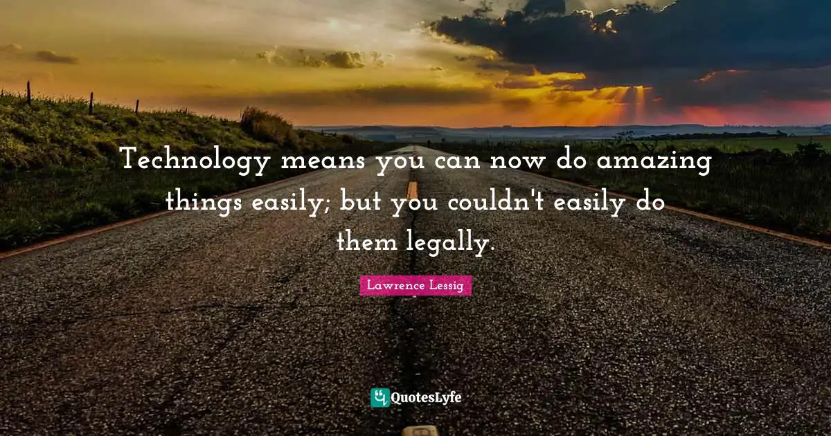 Technology means you can now do amazing things easily; but you couldn't easily do them legally.