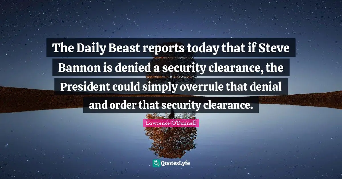 The Daily Beast reports today that if Steve Bannon is denied a security clearance, the President could simply overrule that denial and order that security clearance.