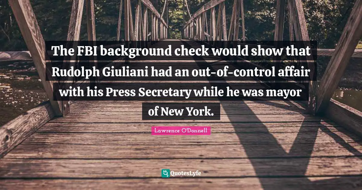 The FBI background check would show that Rudolph Giuliani had an out-of-control affair with his Press Secretary while he was mayor of New York.