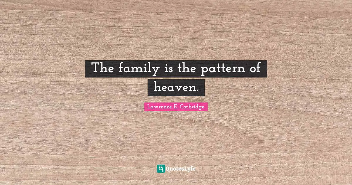 The family is the pattern of heaven.