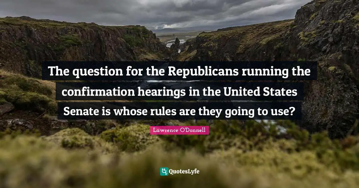 The question for the Republicans running the confirmation hearings in the United States Senate is whose rules are they going to use?