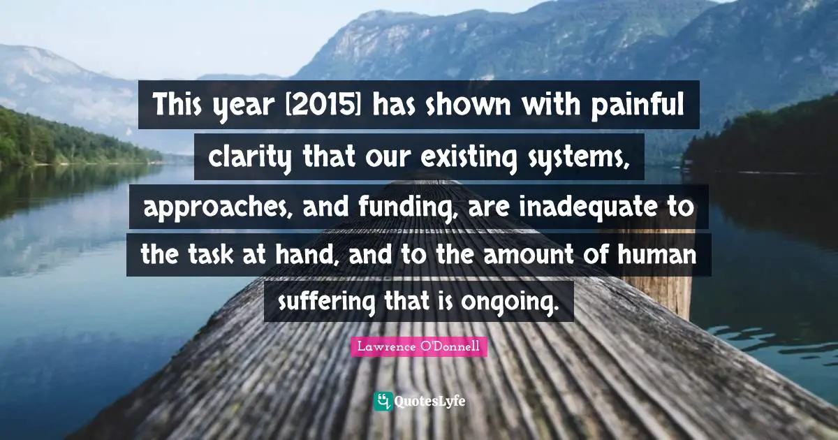 Inadequate Quotes: "This year [2015] has shown with painful clarity that our existing systems, approaches, and funding, are inadequate to the task at hand, and to the amount of human suffering that is ongoing."