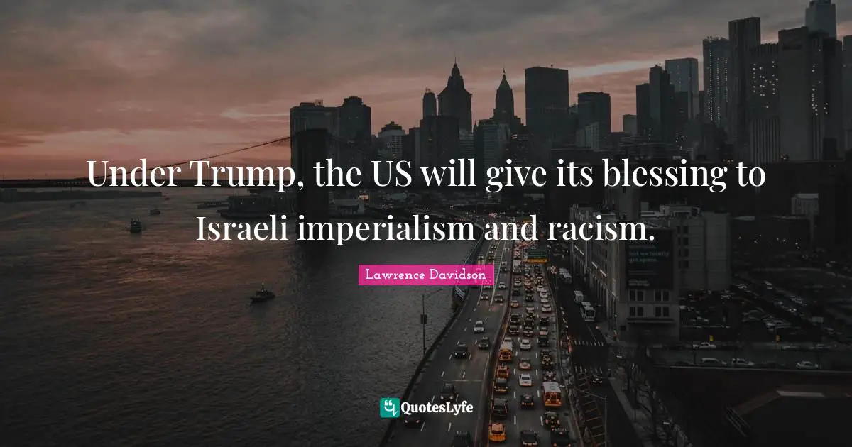 Under Trump, the US will give its blessing to Israeli imperialism and racism.
