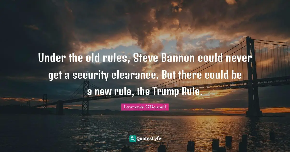 Under the old rules, Steve Bannon could never get a security clearance. But there could be a new rule, the Trump Rule.