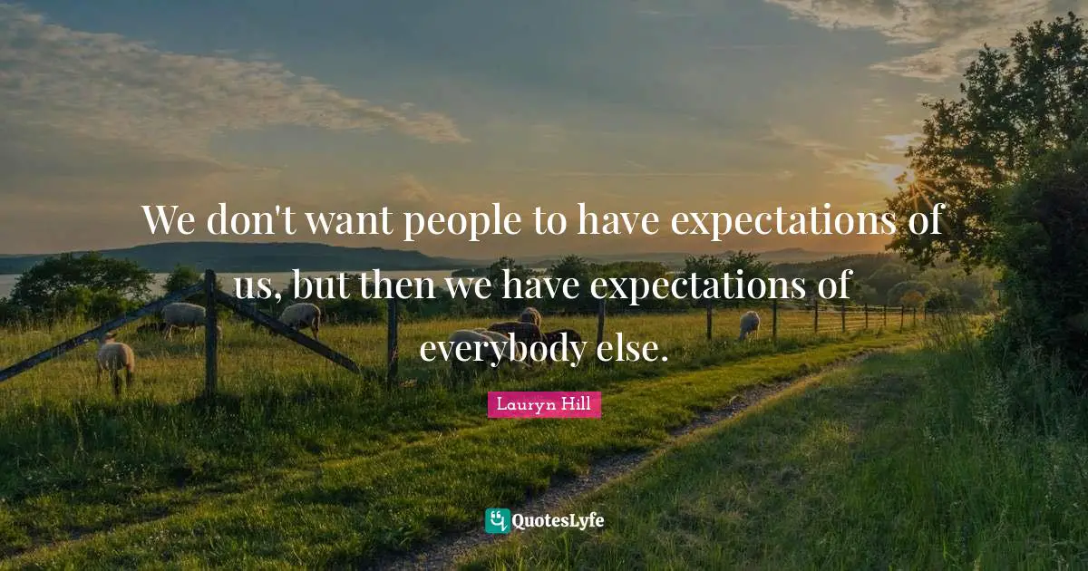 Lauryn Hill Quotes: "We don't want people to have expectations of us, but then we have expectations of everybody else."