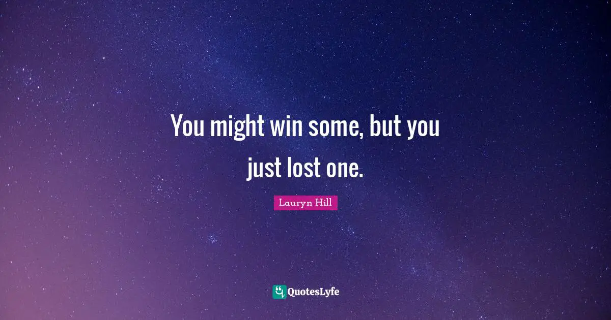 Lauryn Hill Quotes: "You might win some, but you just lost one."