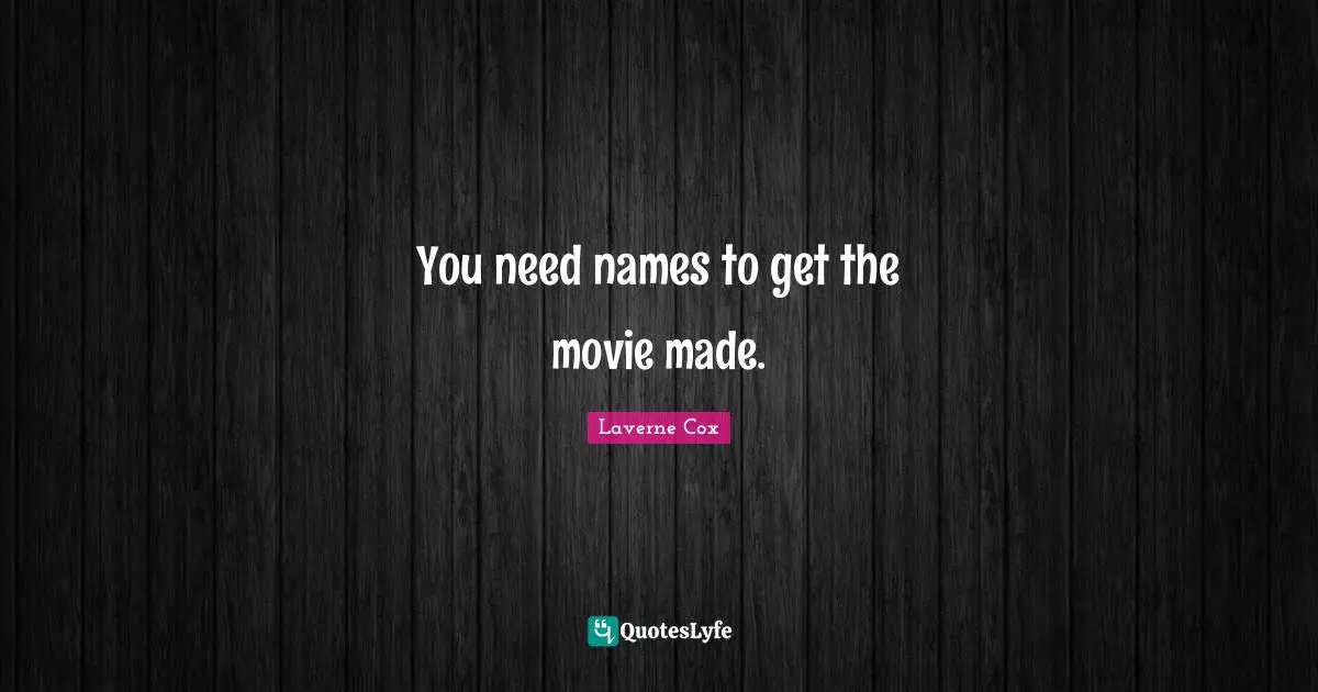 Laverne Cox Quotes: "You need names to get the movie made."