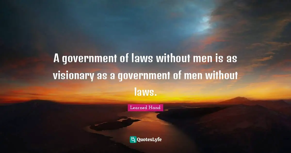 A government of laws without men is as visionary as a government of men without laws.