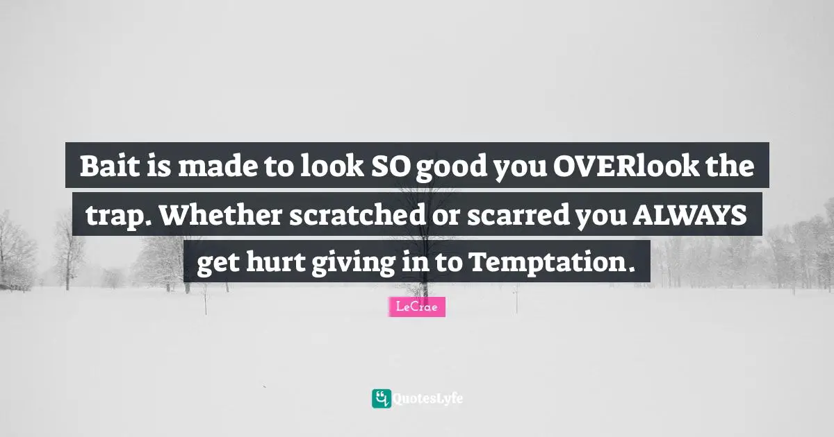 Giving In Quotes: "Bait is made to look SO good you OVERlook the trap. Whether scratched or scarred you ALWAYS get hurt giving in to Temptation."