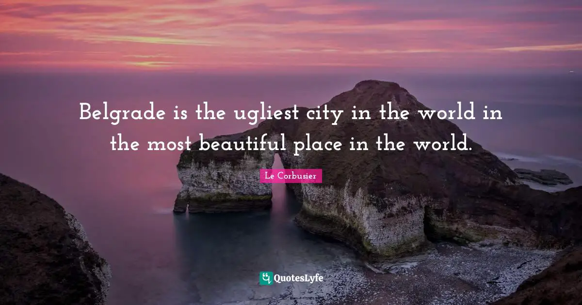 Belgrade is the ugliest city in the world in the most beautiful place in the world.