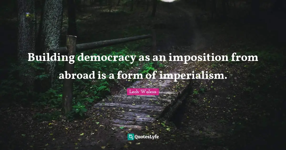 Building democracy as an imposition from abroad is a form of imperialism.