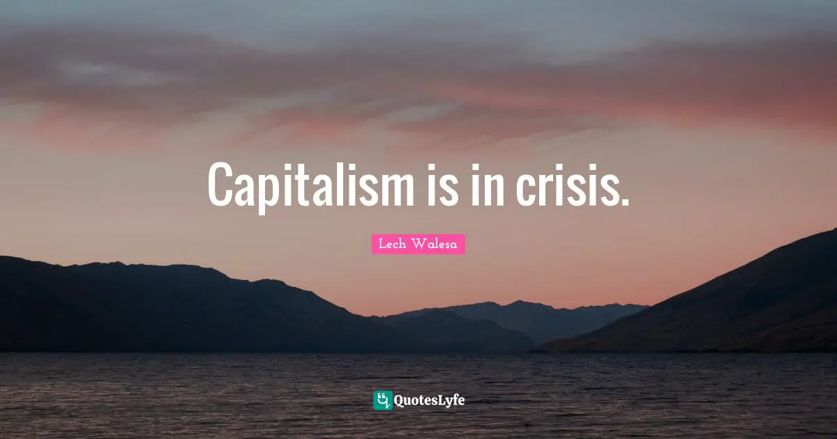 Capitalism is in crisis.
