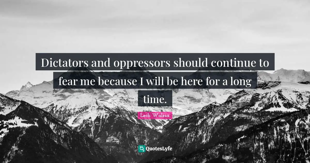Fear Me Quotes: "Dictators and oppressors should continue to fear me because I will be here for a long time."