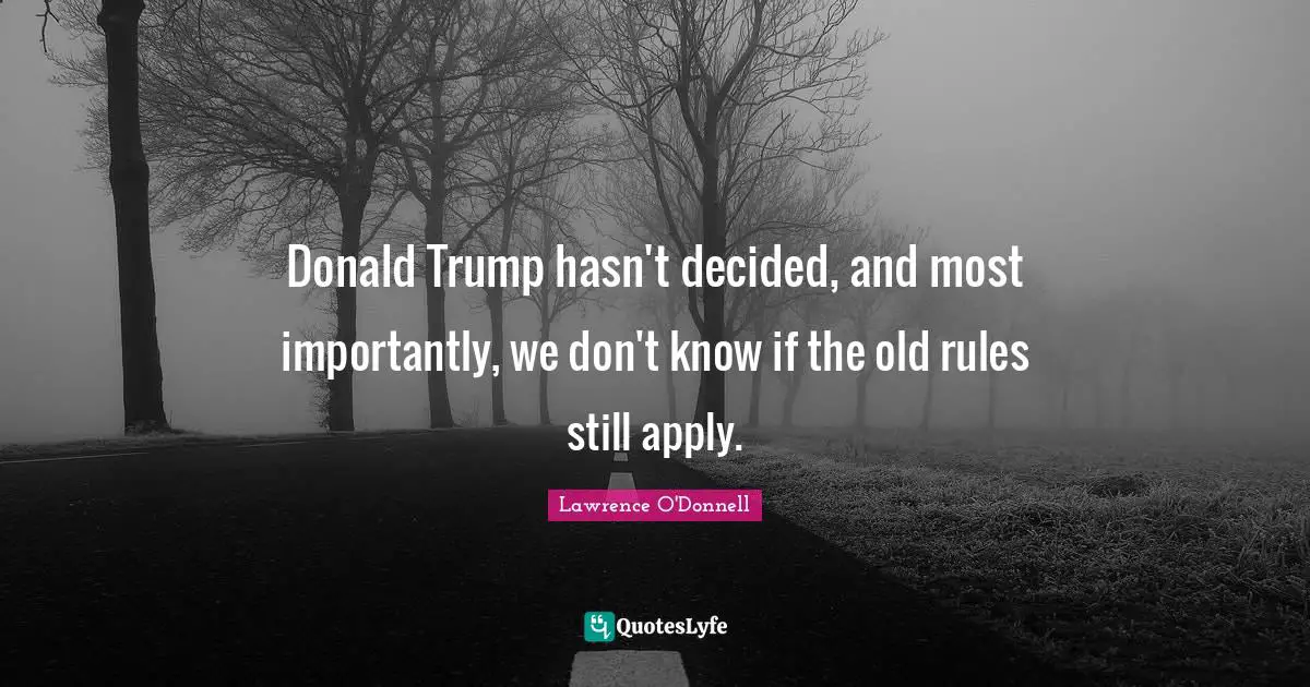 Donald Trump hasn't decided, and most importantly, we don't know if the old rules still apply.