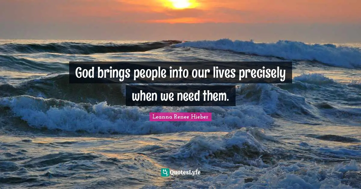 God brings people into our lives precisely when we need them.