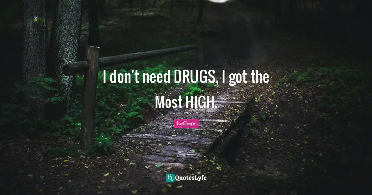 I don't need DRUGS, I got the Most HIGH.