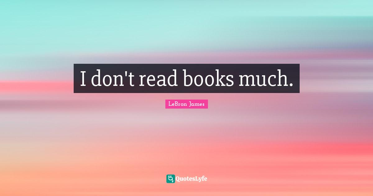 I don't read books much.