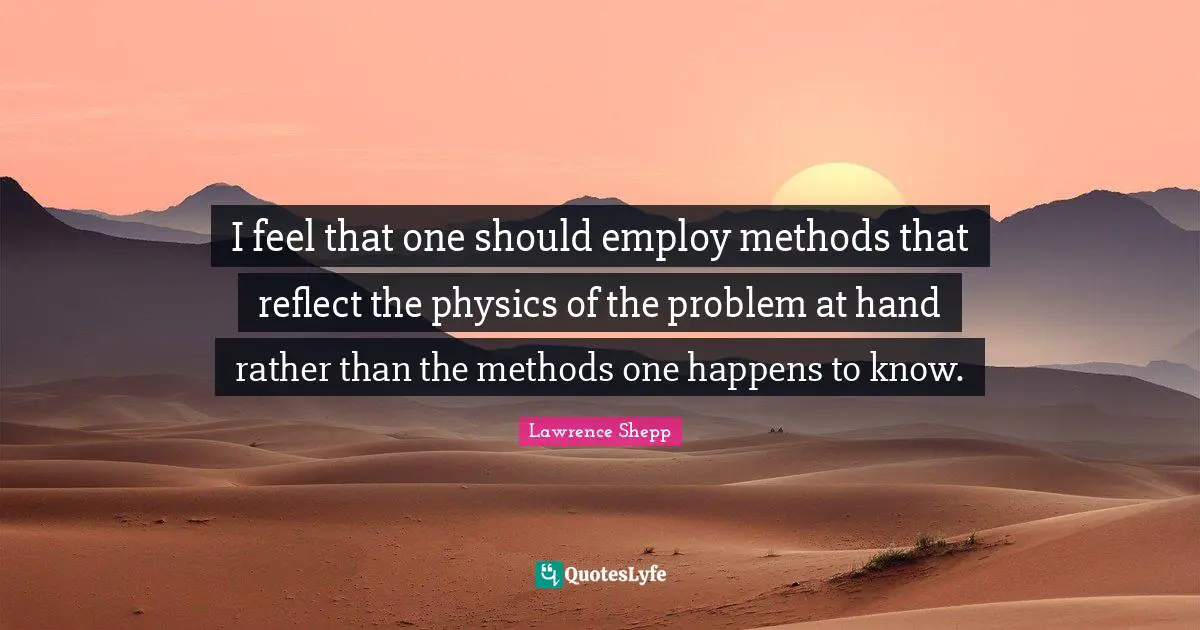 I feel that one should employ methods that reflect the physics of the problem at hand rather than the methods one happens to know.