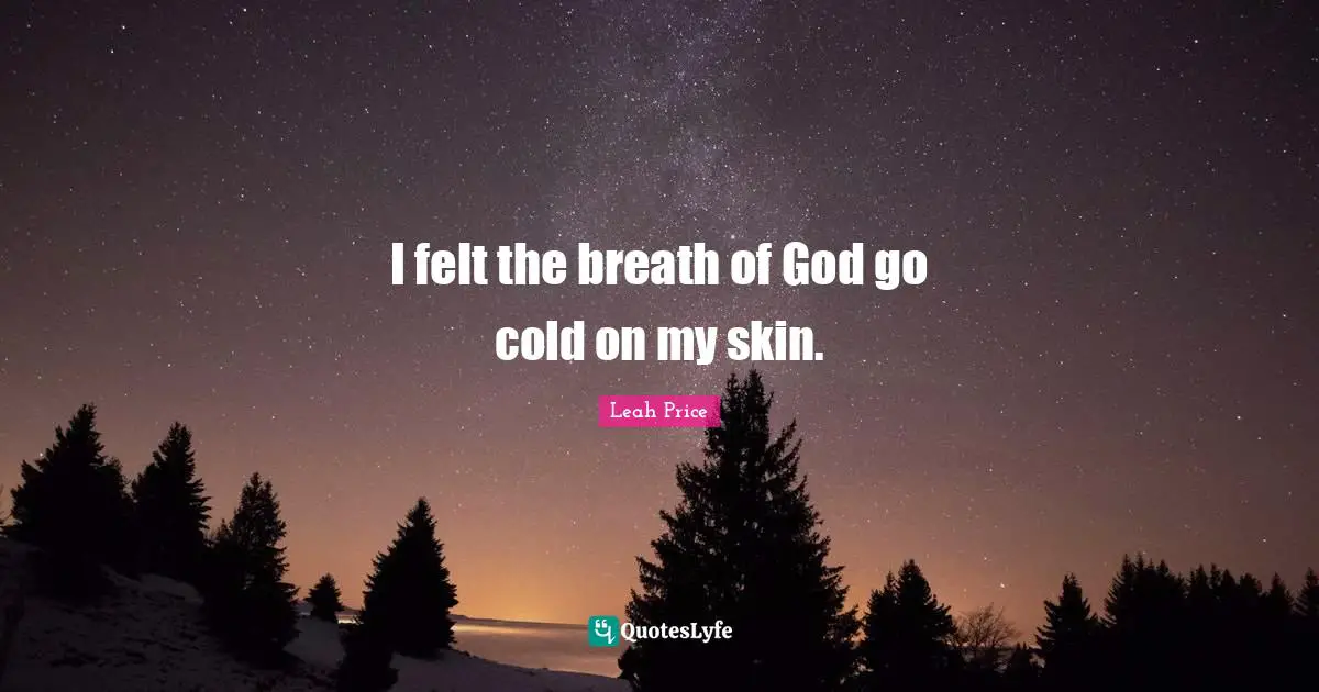 I felt the breath of God go cold on my skin.
