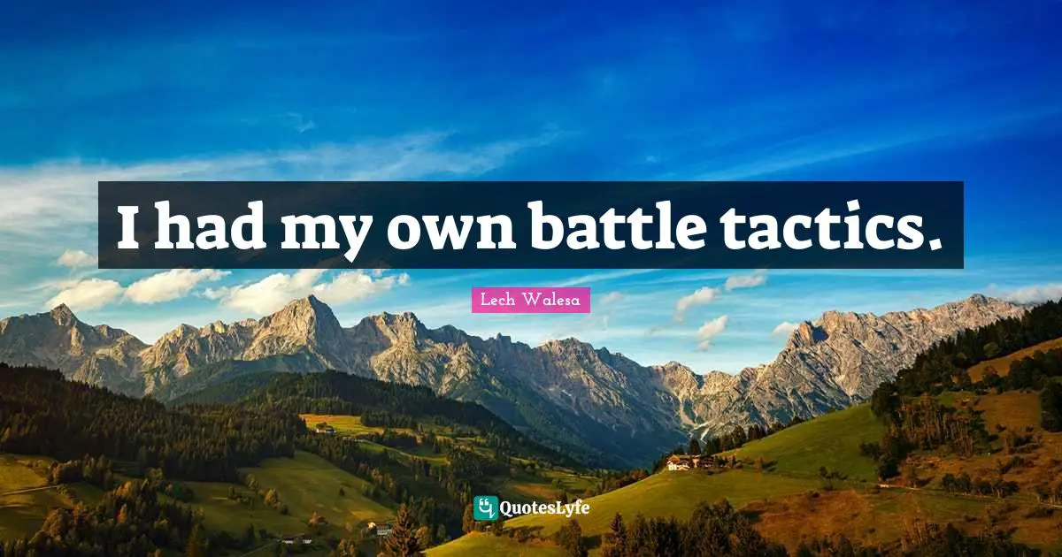 I had my own battle tactics.