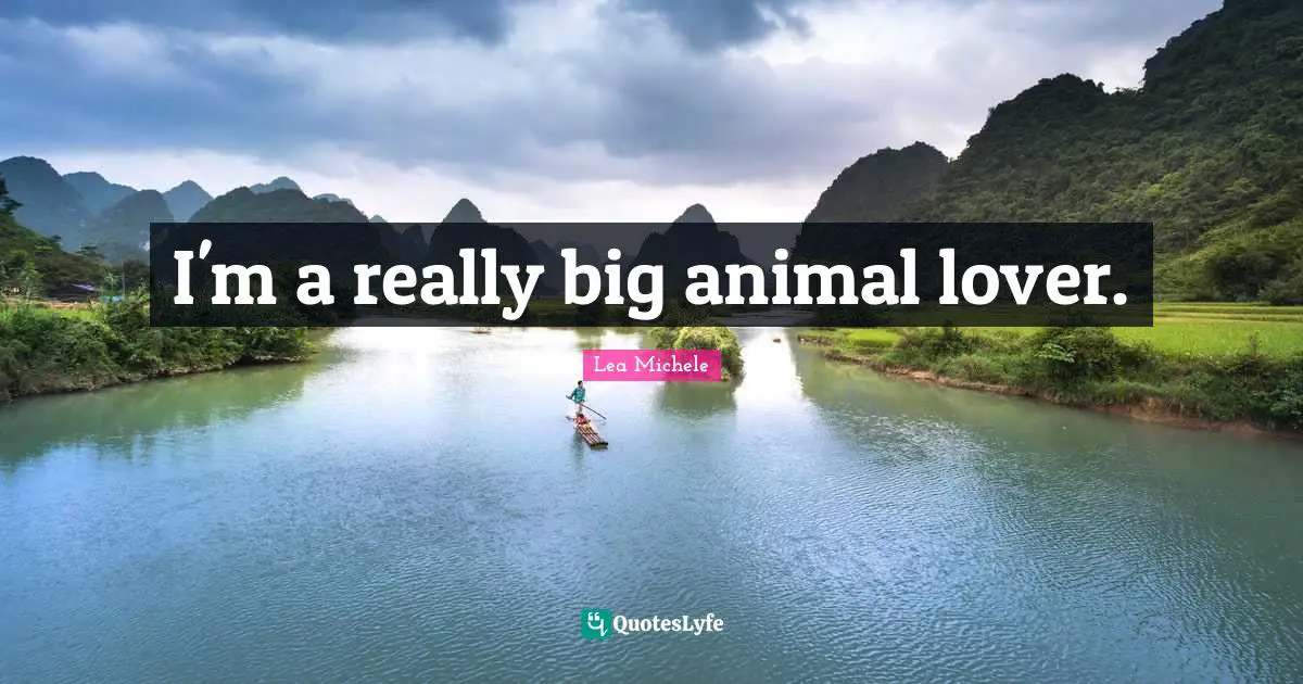 My Lover Quotes: "I'm a really big animal lover."