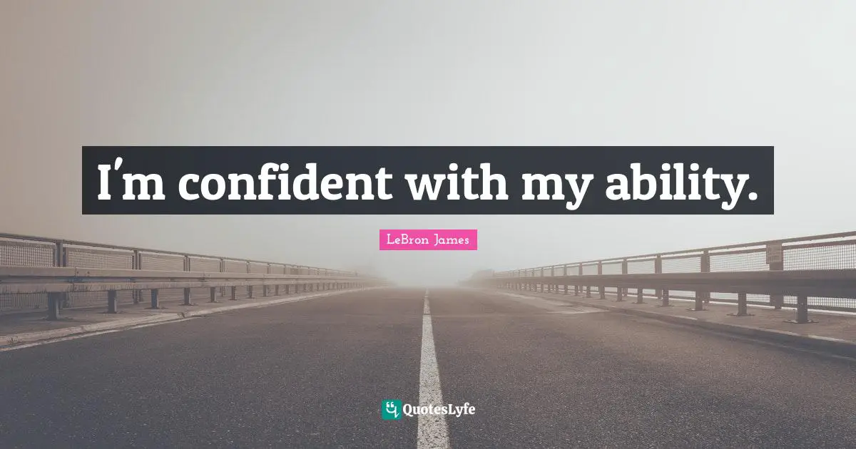 I'm confident with my ability.
