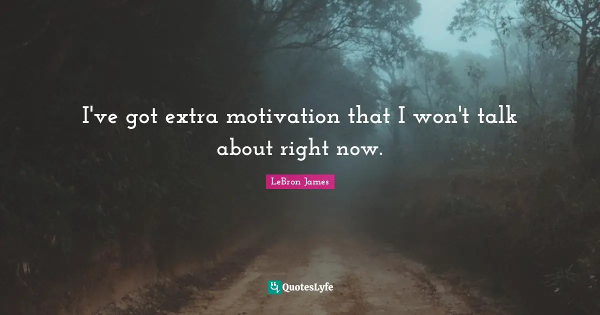 I've got extra motivation that I won't talk about right now.