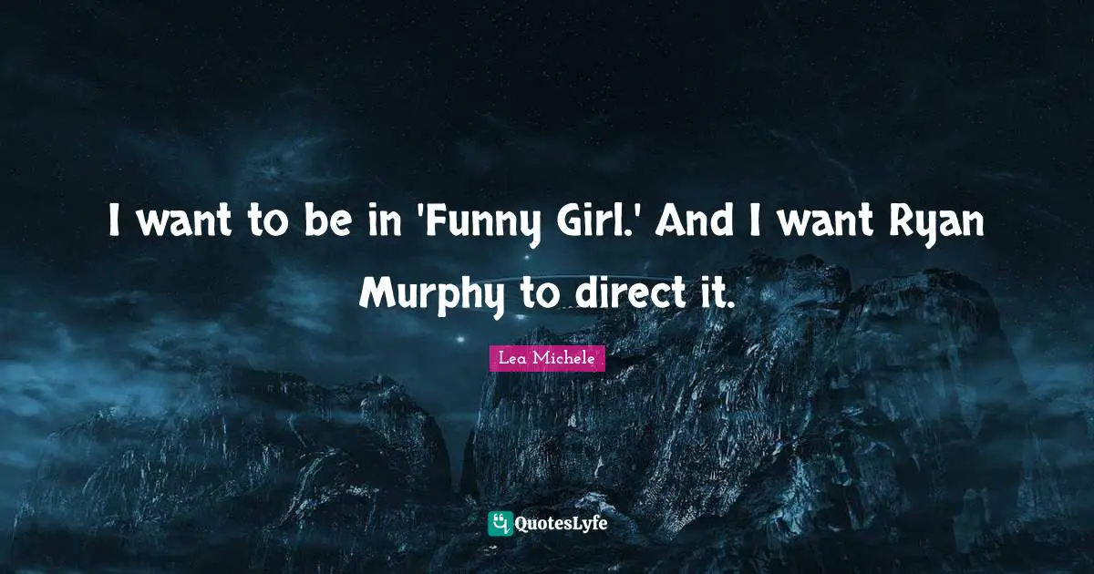 I want to be in 'Funny Girl.' And I want Ryan Murphy to direct it.