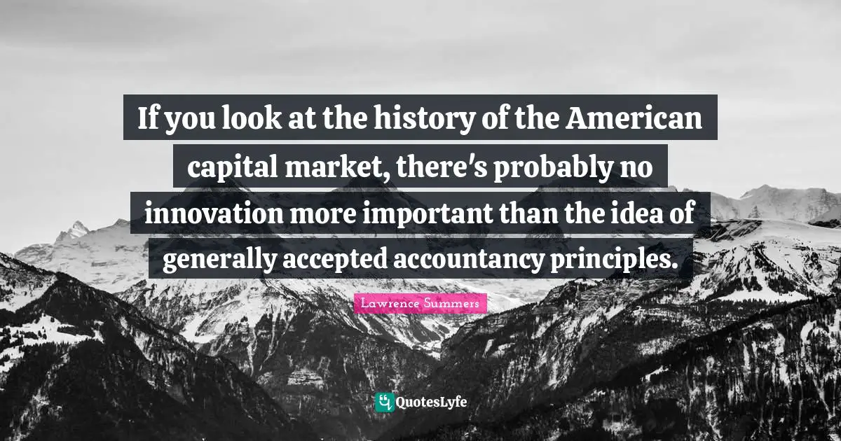 If you look at the history of the American capital market, there's probably no innovation more important than the idea of generally accepted accountancy principles.