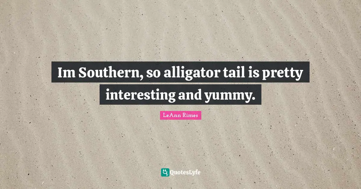 Im Southern, so alligator tail is pretty interesting and yummy.