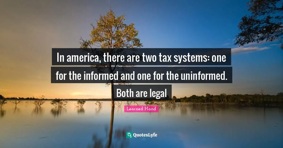 Taxation Quotes: "In america, there are two tax systems: one for the informed and one for the uninformed. Both are legal"